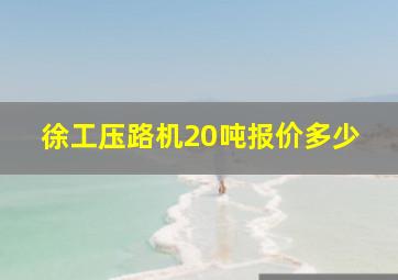 徐工压路机20吨报价多少