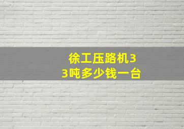 徐工压路机33吨多少钱一台