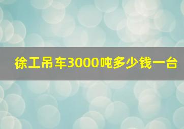 徐工吊车3000吨多少钱一台