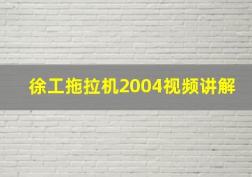 徐工拖拉机2004视频讲解