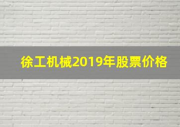 徐工机械2019年股票价格