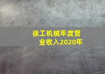 徐工机械年度营业收入2020年