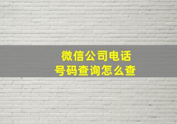 微信公司电话号码查询怎么查