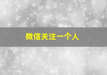 微信关注一个人