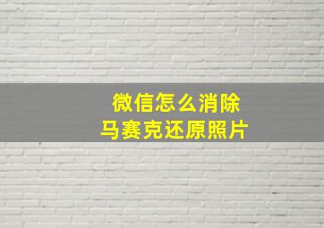 微信怎么消除马赛克还原照片