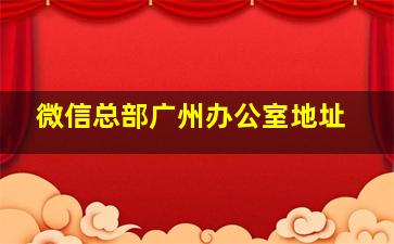 微信总部广州办公室地址