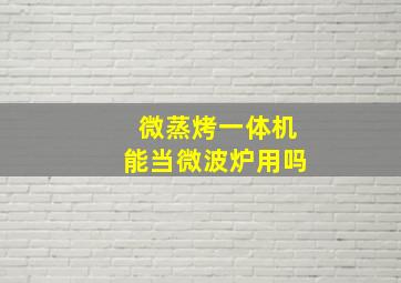 微蒸烤一体机能当微波炉用吗