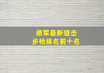 德军最新狙击步枪排名前十名