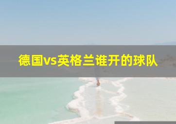 德国vs英格兰谁开的球队