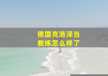 德国克洛泽当教练怎么样了