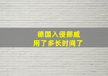 德国入侵挪威用了多长时间了