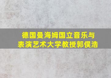 德国曼海姆国立音乐与表演艺术大学教授郭俣浩