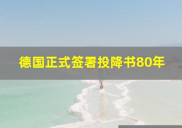 德国正式签署投降书80年