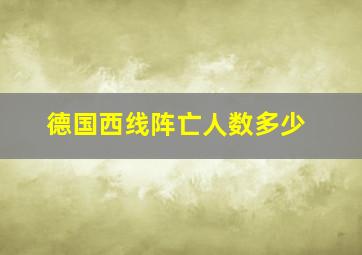 德国西线阵亡人数多少