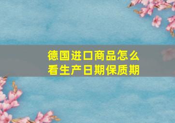 德国进口商品怎么看生产日期保质期