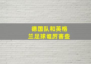 德国队和英格兰足球谁厉害些