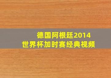 德国阿根廷2014世界杯加时赛经典视频