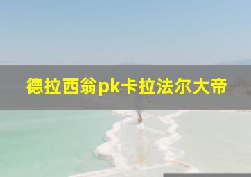 德拉西翁pk卡拉法尔大帝