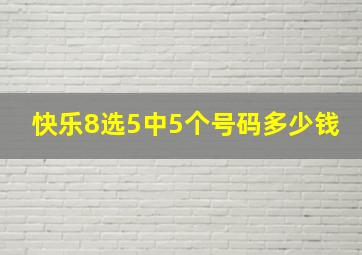 快乐8选5中5个号码多少钱