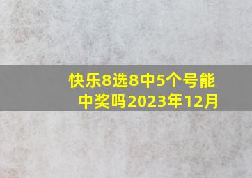 快乐8选8中5个号能中奖吗2023年12月