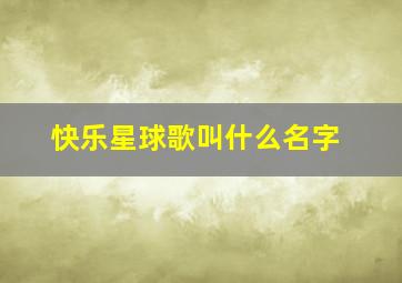 快乐星球歌叫什么名字