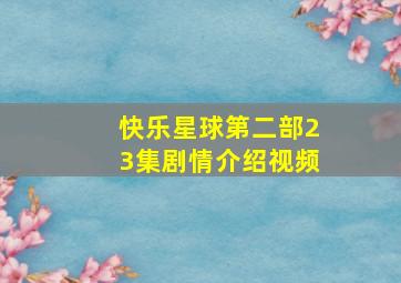 快乐星球第二部23集剧情介绍视频