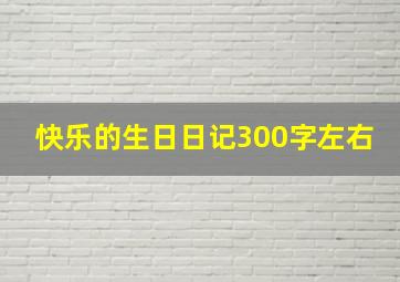 快乐的生日日记300字左右