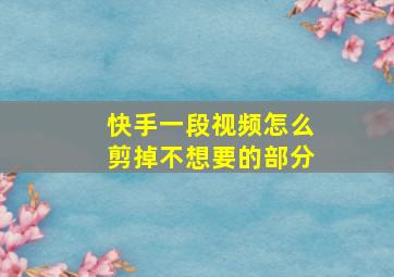 快手一段视频怎么剪掉不想要的部分