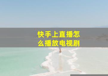 快手上直播怎么播放电视剧