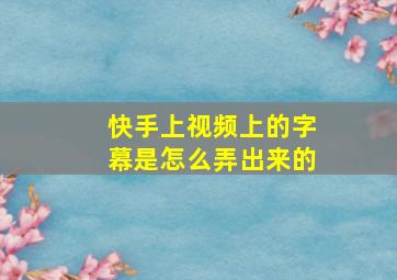 快手上视频上的字幕是怎么弄出来的