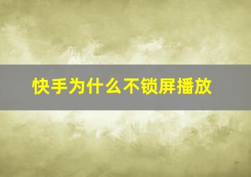 快手为什么不锁屏播放