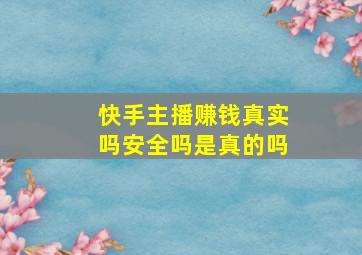 快手主播赚钱真实吗安全吗是真的吗