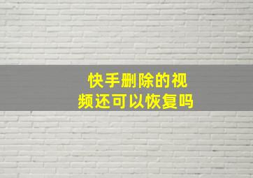 快手删除的视频还可以恢复吗