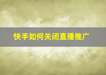 快手如何关闭直播推广