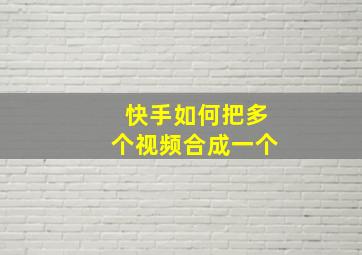 快手如何把多个视频合成一个