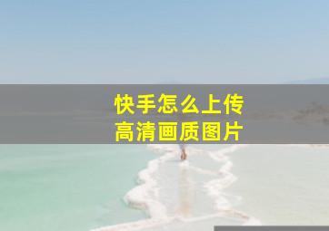 快手怎么上传高清画质图片