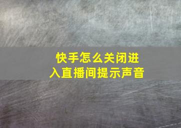 快手怎么关闭进入直播间提示声音