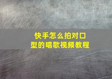 快手怎么拍对口型的唱歌视频教程