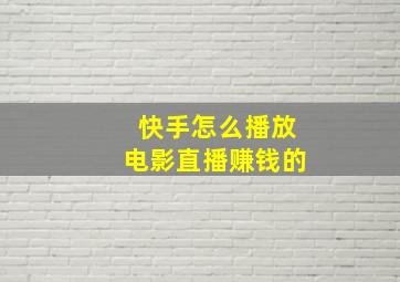 快手怎么播放电影直播赚钱的