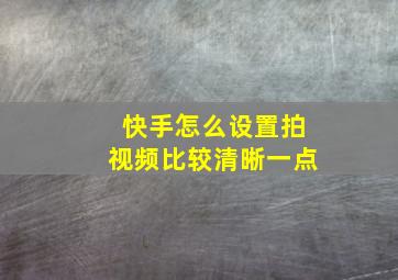 快手怎么设置拍视频比较清晰一点