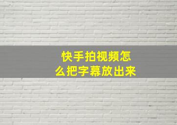 快手拍视频怎么把字幕放出来