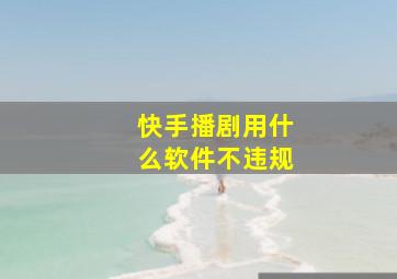 快手播剧用什么软件不违规