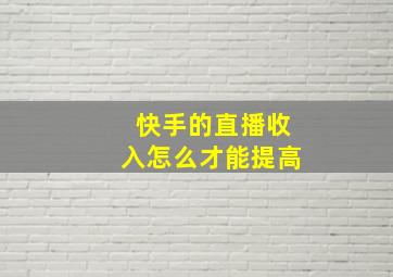 快手的直播收入怎么才能提高