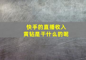 快手的直播收入黄钻是干什么的呢