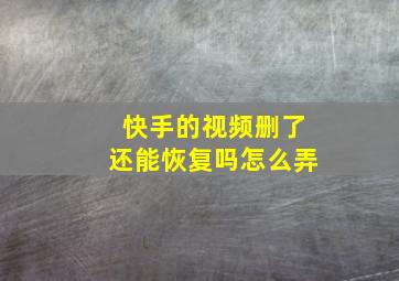 快手的视频删了还能恢复吗怎么弄