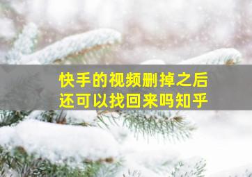 快手的视频删掉之后还可以找回来吗知乎