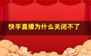 快手直播为什么关闭不了