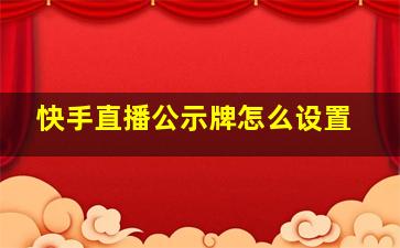 快手直播公示牌怎么设置