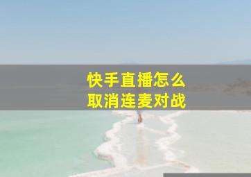 快手直播怎么取消连麦对战