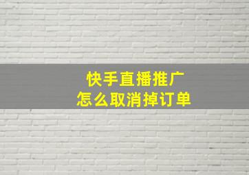 快手直播推广怎么取消掉订单